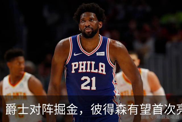 爵士对阵掘金，彼得森有望首次亮相季前赛